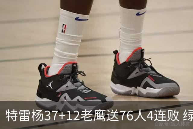 特雷杨37+12老鹰送76人4连败 绿军送奇才5连败
