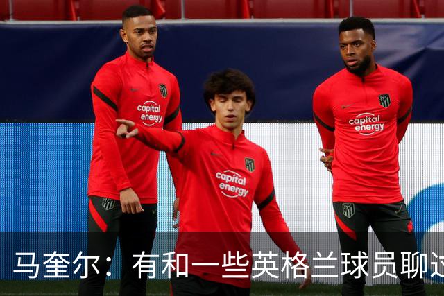 马奎尔：有和一些英格兰球员聊过，我祝愿他们在世界杯一切顺利